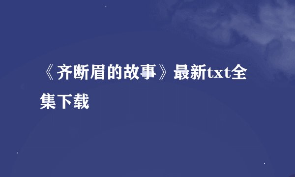 《齐断眉的故事》最新txt全集下载