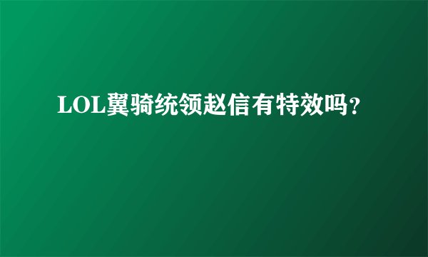 LOL翼骑统领赵信有特效吗？
