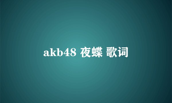 akb48 夜蝶 歌词