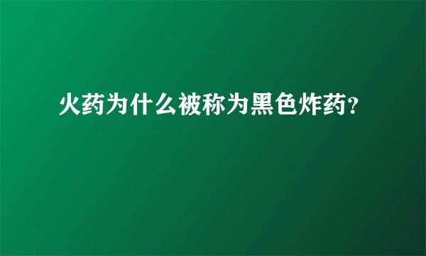 火药为什么被称为黑色炸药？