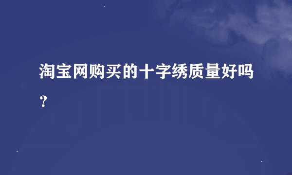 淘宝网购买的十字绣质量好吗？