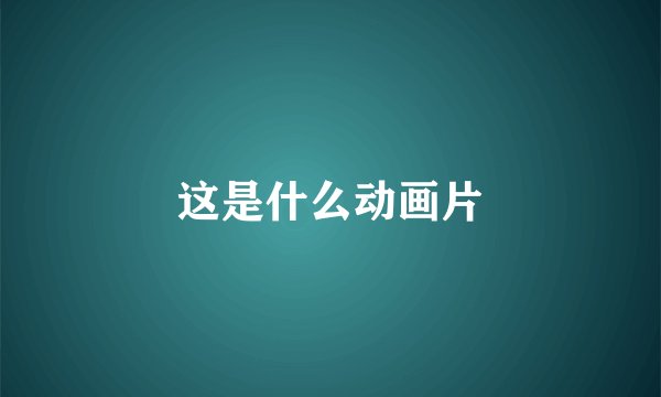 这是什么动画片