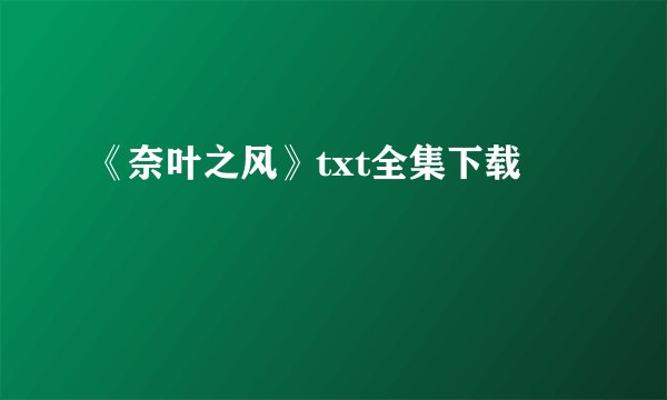 《奈叶之风》txt全集下载