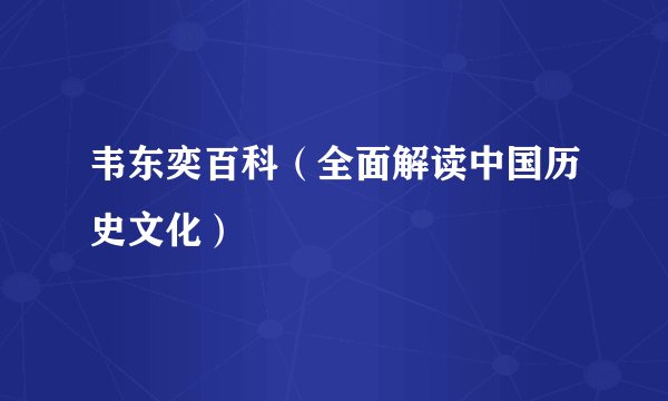 韦东奕百科（全面解读中国历史文化）