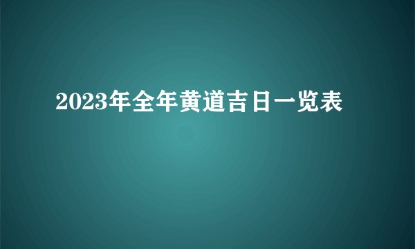 2023年全年黄道吉日一览表