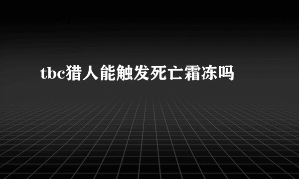 tbc猎人能触发死亡霜冻吗