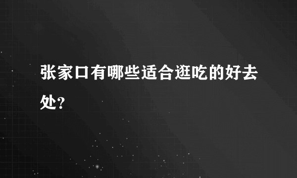 张家口有哪些适合逛吃的好去处？