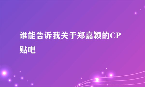 谁能告诉我关于郑嘉颖的CP贴吧