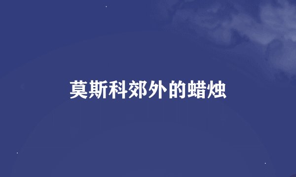 莫斯科郊外的蜡烛