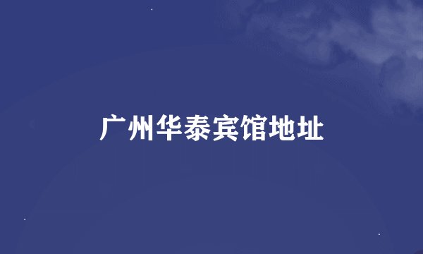 广州华泰宾馆地址