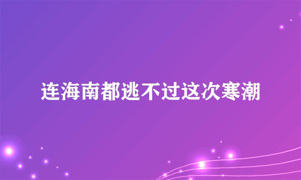 连海南都逃不过这次寒潮
