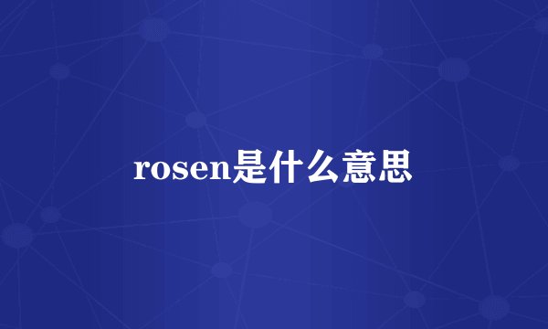 rosen是什么意思