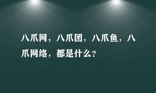 八爪网，八爪团，八爪鱼，八爪网络，都是什么？