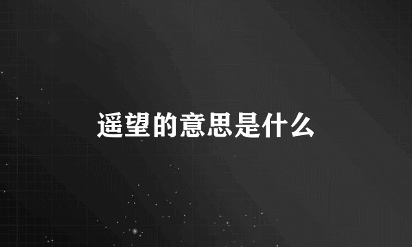遥望的意思是什么