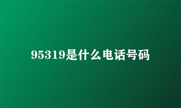 95319是什么电话号码