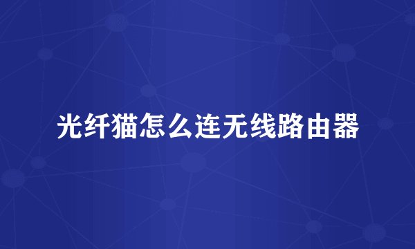 光纤猫怎么连无线路由器