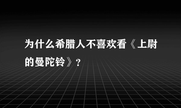为什么希腊人不喜欢看《上尉的曼陀铃》？