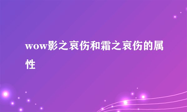 wow影之哀伤和霜之哀伤的属性