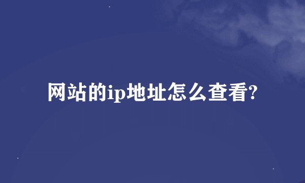 网站的ip地址怎么查看?