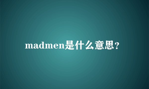 madmen是什么意思？