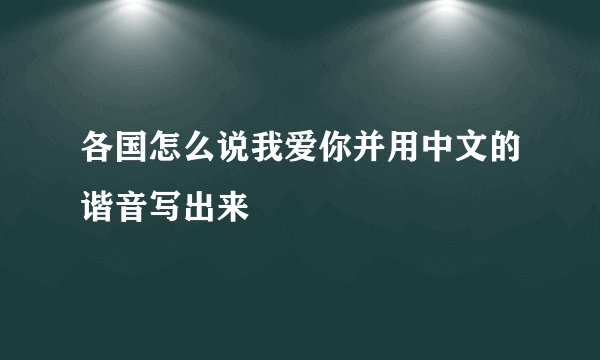 各国怎么说我爱你并用中文的谐音写出来