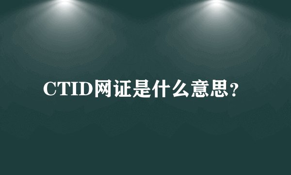 CTID网证是什么意思?