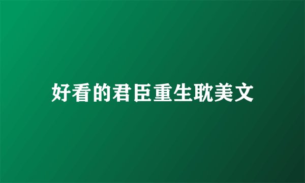 好看的君臣重生耽美文
