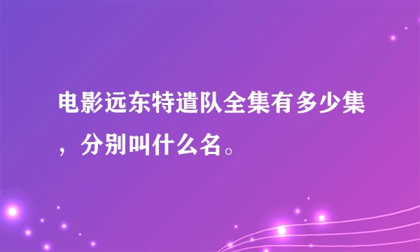 电影远东特遣队全集有多少集，分别叫什么名。