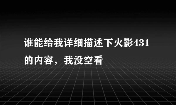 谁能给我详细描述下火影431的内容，我没空看