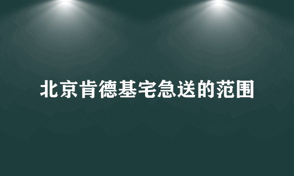 北京肯德基宅急送的范围