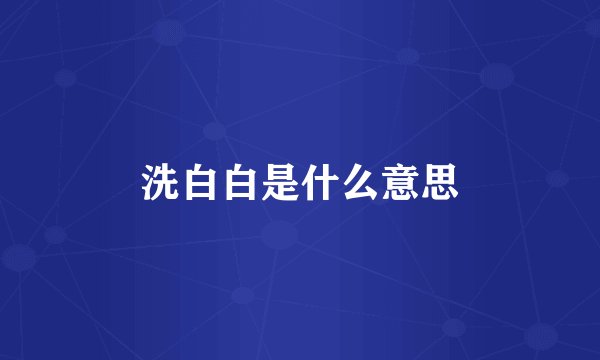 洗白白是什么意思