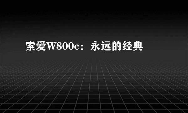 索爱W800c：永远的经典