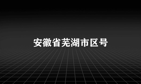 安徽省芜湖市区号