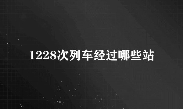 1228次列车经过哪些站