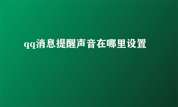 qq消息提醒声音在哪里设置