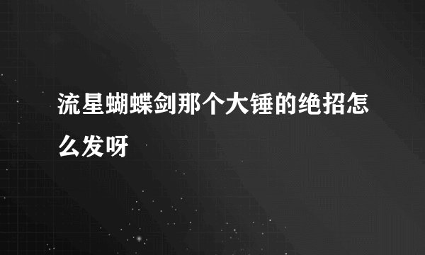 流星蝴蝶剑那个大锤的绝招怎么发呀