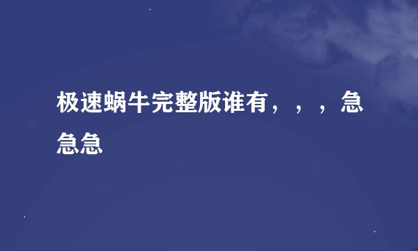 极速蜗牛完整版谁有，，，急急急