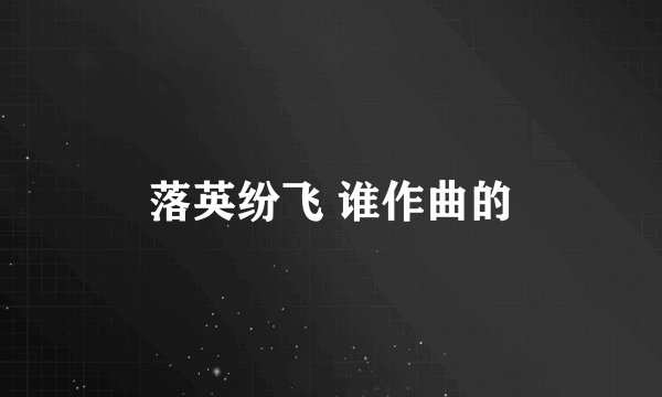 落英纷飞 谁作曲的