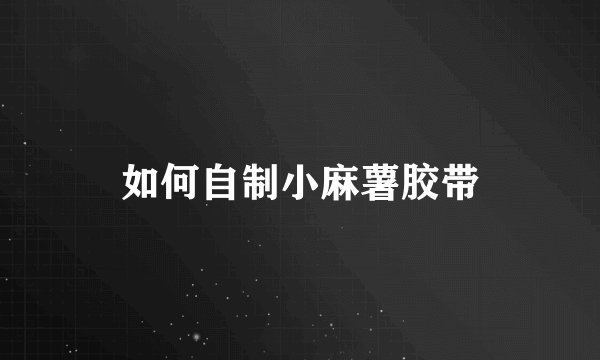 如何自制小麻薯胶带