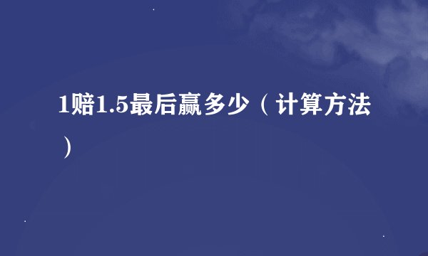 1赔1.5最后赢多少（计算方法）