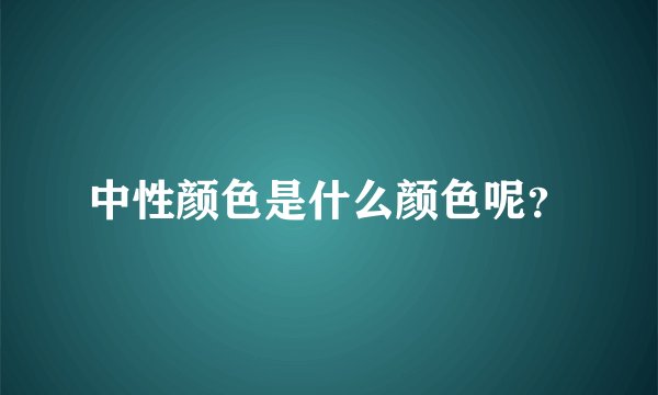 中性颜色是什么颜色呢？