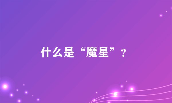 什么是“魔星”？