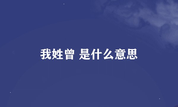 我姓曾 是什么意思