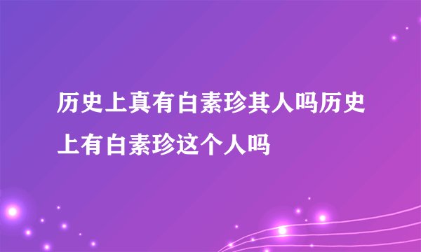 历史上真有白素珍其人吗历史上有白素珍这个人吗