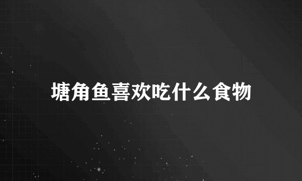 塘角鱼喜欢吃什么食物