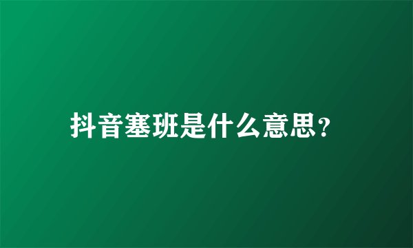 抖音塞班是什么意思？
