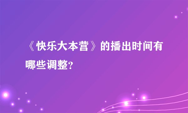 《快乐大本营》的播出时间有哪些调整？