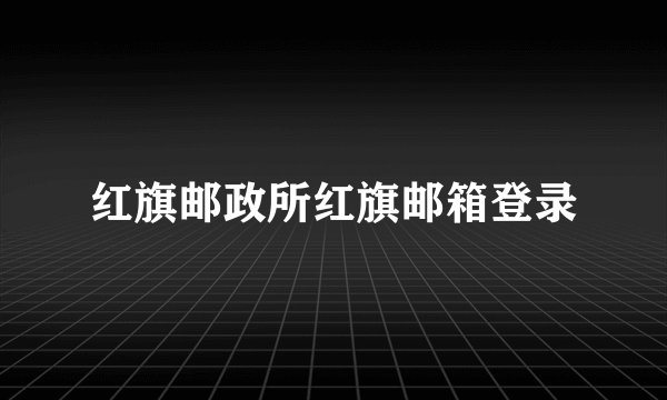 红旗邮政所红旗邮箱登录