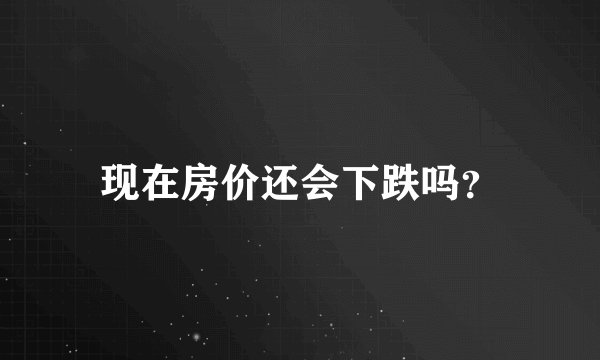 现在房价还会下跌吗？