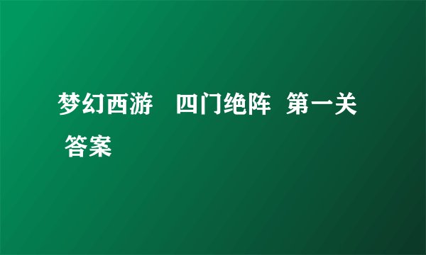 梦幻西游   四门绝阵  第一关   答案
